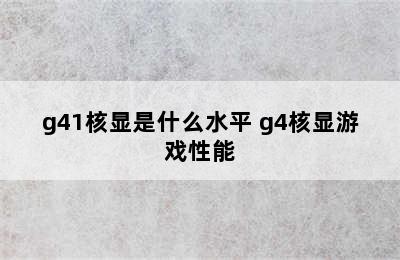 g41核显是什么水平 g4核显游戏性能